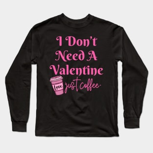 I Don't Need A Valentine I Need Coffee Long Sleeve T-Shirt